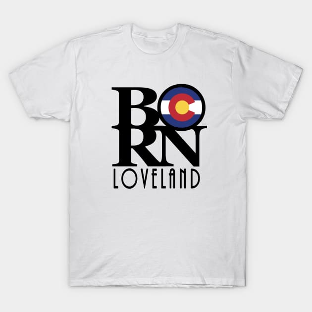 BORN Loveland CO T-Shirt by HomeBornLoveColorado